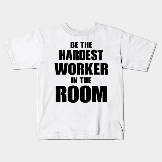 Be The Hardest Worker In The Room Kids T-Shirt by Kamisan Bos